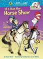If I Ran the Horse Show: All About Horses (Cat in the Hat Learning Library)
